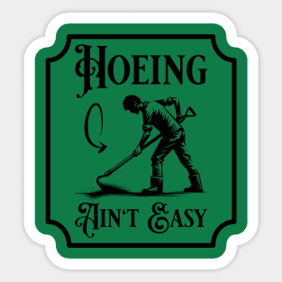 Funny Gardener and Plant Lover. Hoeing Ain't Easy Sticker